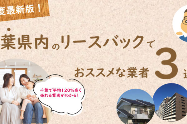 【2022年最新】リースバックを千葉県内で行うおススメ査定業者3選＆不動産屋選びの注意点◆専門家監修